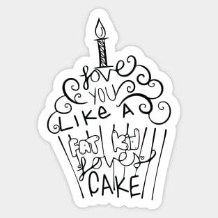 I love You Like a Fat Kid Loves Cake Sticker